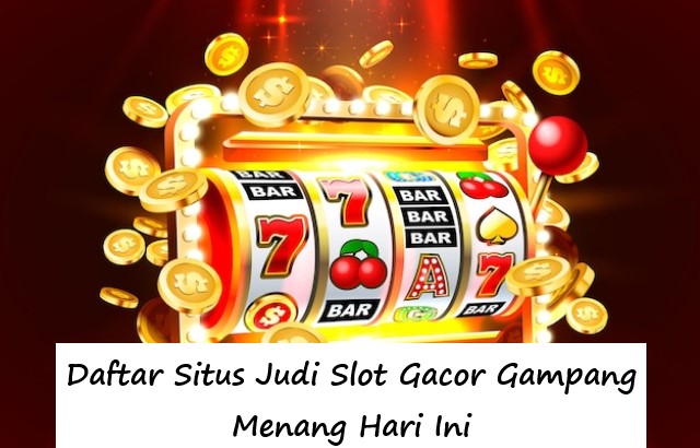 Daftar Situs Judi Slot Gacor Gampang Menang Hari Ini